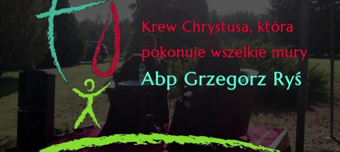 Krew Chrystusa, która pokonuje wszelkie mury — Abp Grzegorz Ryś Krew Chrystusa, która pokonuje wszelkie mury — Abp Grzegorz Ryś